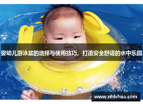 婴幼儿游泳盆的选择与使用技巧,打造安全舒适的水中乐园