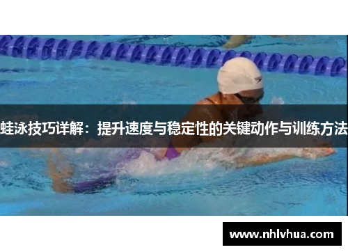 蛙泳技巧详解:提升速度与稳定性的关键动作与训练方法